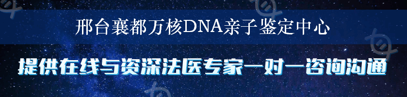 邢台襄都万核DNA亲子鉴定中心